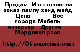 Продам, Изготовлю на заказ лампу хенд-мейд › Цена ­ 3 000 - Все города Мебель, интерьер » Другое   . Мордовия респ.